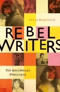 Rebel Writers: The Accidental Feminists : Shelagh Delaney * Edna O'Brien * Lynne Reid-Banks * Charlotte Bingham