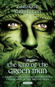 The Land of the Green Man : A Journey Through the Supernatural Landscapes of the British Isles