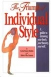 Triumph of Indvividual Style : A Guide to Dressing Your Body, Your Beauty, Your Self
