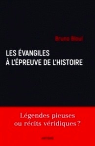 Les Evangiles à l'épreuve de l'histoire - Légendes pieuses ou récits véridiques ?