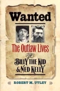 Wanted : The Outlaw Lives of Billy the Kid and Ned Kelly