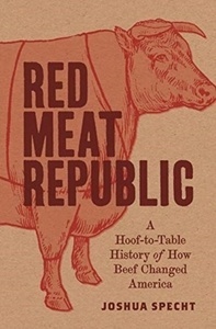 Red Meat Republic : A Hoof-to-Table History of How Beef Changed America
