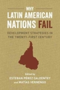 Why Latin American Nations Fail : Development Strategies in the Twenty-First Century