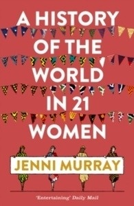 A History of the World in 21 Women : A Personal Selection