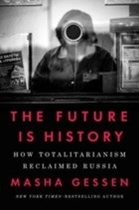 The Future Is History : How Totalitarianism Reclaimed Russia