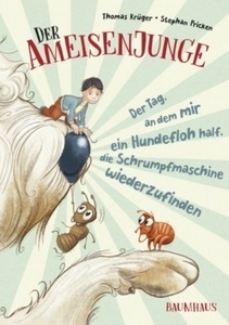 Der Ameisenjunge - Der Tag, an dem mir ein Hundefloh half, die Schrumpfmaschine wiederzufinden