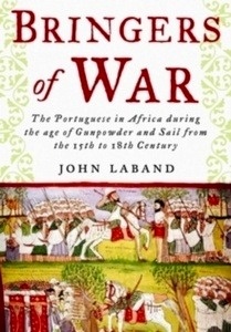 Bringers of War : The Portuguese in Africa During the Age of Gunpowder x{0026} Sail from the 15th to 18th Century