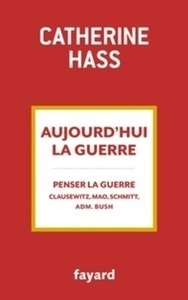 Aujourd'hui la guerre - De quoi la guerre est-elle le nom ? Clauzewitz, Mao, Carl Schmitt, Administration Bush