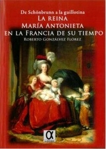 La reina María Antonieta en la Francia de su tiempo