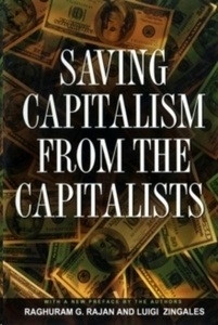 Saving Capitalism from the Capitalists : Unleashing the Power of Financial Markets to Create Wealth and Spread O