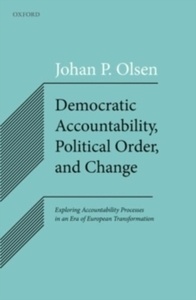 Democratic Accountability, Political Order, and Change : Exploring Accountability Processes in an Era of Europea