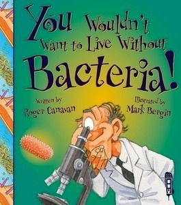 You wouldn't want to live without Bacteria!