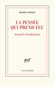 La pensée qui prend feu. Artaud le Tarahumara