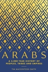 Arabs : A 3,000-Year History of Peoples, Tribes and Empires