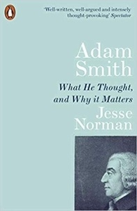 Adam Smith : What He Thought, and Why it Matters