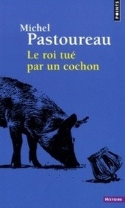 Le roi tué par un cochon - Une mort infâme aux origines des emblèmes de la France