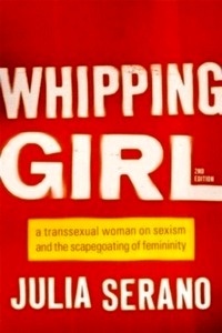 Whipping Girl : A Transsexual Woman on Sexism and the Scapegoating of Femininity