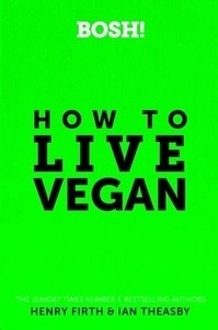 BOSH! How to Live Vegan