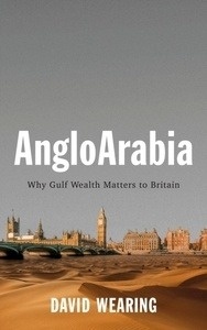 AngloArabia : Why Gulf Wealth Matters to Britain