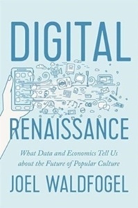 Digital Renaissance : What Data and Economics Tell Us about the Future of Popular Culture