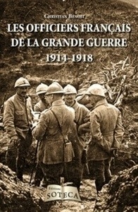 Les officiers de la grande guerre - Ceux qui ont mené les Poilus au combat