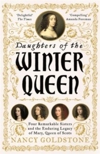 Daughters of the Winter Queen : Four Remarkable Sisters, the Crown of Bohemia and the Enduring Legacy of Mary, Q
