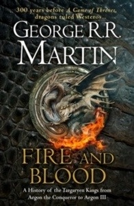 Fire and Blood : 300 Years Before a Game of Thrones (A Targaryen History)