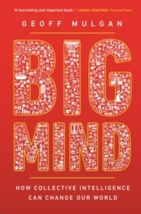 Big Mind : How Collective Intelligence Can Change Our World