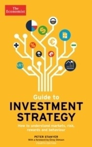 The Economist Guide To Investment Strategy: How to understand markets, risk, rewards and behaviour