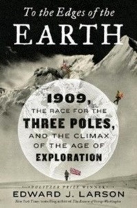 To the Edges of the Earth : 1909, the Race for the Three Poles, and the Climax of the Age of Exploration