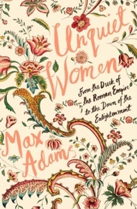 Unquiet Women : From the Dusk of the Roman Empire to the Dawn of the Enlightenment