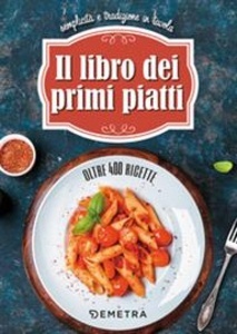 Il libro dei primi piatti. Semplicità e tradizione a tavola