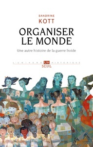 Organiser le monde - Une autre histoire de la guerre froide