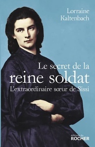 Le secret de la reine soldat - L'extraordinaire soeur de Sissi