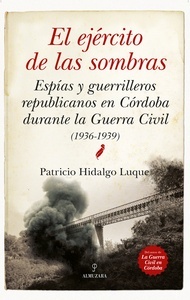 El ejército de las sombras. Espías y guerrilleros republicanos en Córdoba durante la Guerra Civil