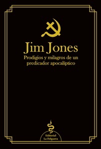 Jim Jones. Prodigios y milagros de un predicador apocalíptico