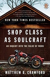 Shop Class as Soulcraft : An Inquiry into the Value of Work