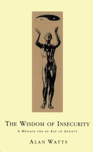 Wisdom Of Insecurity : A Message for an Age of Anxiety