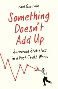 Something Doesn't Add Up : Surviving Statistics in a Number-Mad World