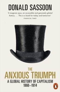The Anxious Triumph : A Global History of Capitalism, 1860-1914