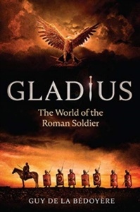 Gladius : The World of the Roman Soldier