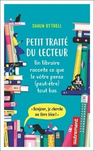 Petit traité du lecteur - Un libraire raconte ce que le vôtre pense (peut-être) tout bas