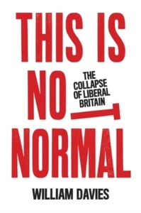 This is Not Normal : The Collapse of Liberal Britain
