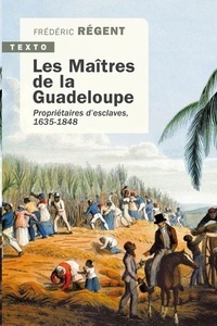 Les maîtres de la Guadeloupe - Propriétaires d'esclaves 1635-1848