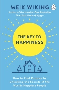 The Key to Happiness : How to Find Purpose by Unlocking the Secrets of the World's Happiest People