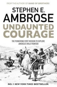 Undaunted Courage : The Pioneering First Mission to Explore America's Wild Frontier