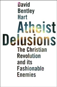 Atheist Delusions : The Christian Revolution and Its Fashionable Enemies