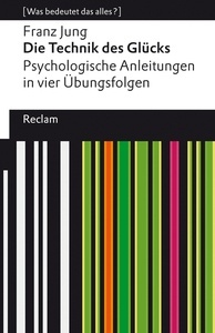 Die Technik des Glücks. Psychologische Anleitungen in vier Übungsfolgen