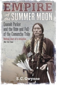 Empire of the Summer Moon : Quanah Parker and the Rise and Fall of the Comanches, the Most Powerful Indian Tribe