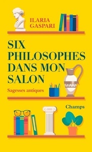 Six philosophes dans mon salon. Sagesses antiques